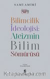 Bilimcilik İdeolojisi : Ateizmin Bilim Sömürüsü