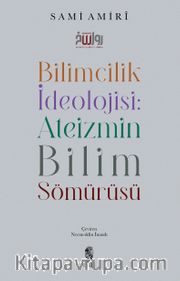 Bilimcilik İdeolojisi : Ateizmin Bilim Sömürüsü
