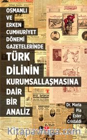Osmanlı ve Erken Cumhuriyet Dönemi Gazetelerinde Türk Dilinin Kurumsallaşmasına Dair Bir Analiz