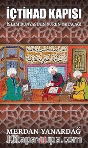 İçtihad Kapısı <br /> İslam Dünyasının Süren Ortaçağı