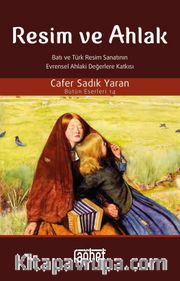 Resim ve Ahlak <br /> Batı ve Türk Resim Sanatının Evrensel Ahlaki Değerlere Katkısı