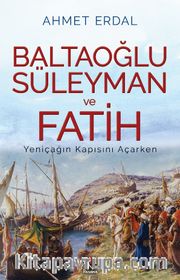 Baltaoğlu Süleyman Ve Fatih Yeniçağ’ın Kapısını Açarken