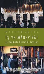 İş ve Maneviyat <br /> Çalışma Ahlakı Üzerine Bir İnceleme