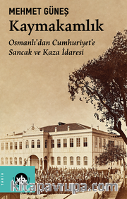 Kaymakamlık  / Osmanlı’dan Cumhuriyet’e Sancak ve Kaza İdaresi 