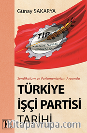 Sendikalizm Ve Parlamentarizm Arasında Türkiye İşçi Partisi Tarihi