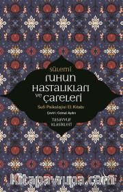 Ruhun Hastalıkları ve Çareleri <br /> Sufi Psikolojisi El Kitabı