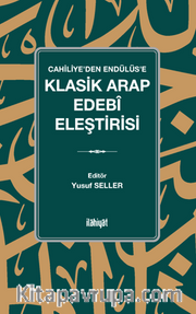 Cahiliye'den Endülüs'e  Klasik Arap Edebî Eleştirisi