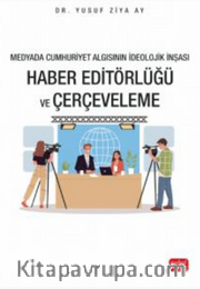 Medyada Cumhuriyet Algısının İdeolojik İnşası / Haber Editörlüğü ve Çerçeveleme