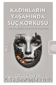 Kadınların Yaşamında Suç Korkusu <br /> Suç Sosyolojisi Alanında Bir Araştırma