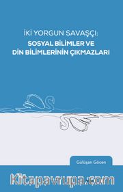 İki Yorgun Savaşçı: Sosyal Bilimler ve Din Bilimlerinin Çıkmazları