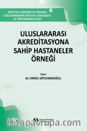Uluslararası Akreditasyona Sahip Hastaneler Örneği <br /> Örgütsel Öğrenme Ve Personel Güçlendirmenin, Örgütsel Yenilikçilik Ve Performansa Etkisi