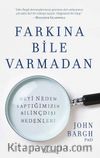 Farkına Bile Varmadan: Neyi Neden Yaptığımızın Bilinçdışı Nedenleri