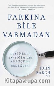 Farkına Bile Varmadan: Neyi Neden Yaptığımızın Bilinçdışı Nedenleri