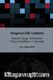 Tangonun Dili : Lunfardo <br /> Arjantin Tango Terimlerinin Türkçe Karşılıkları ve Tanımları