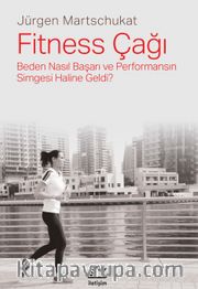 Fitness Çağı <br /> Beden Nasıl Başarı ve Performansın Simgesi Haline Geldi?