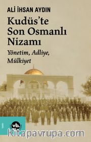 Kudüs’te Son Osmanlı Nizamı <br /> Yönetim, Adliye, Mülkiyet