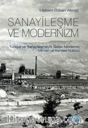 Sanayileşme ve Modernizm <br /> Türkiye'ye Sanayileşmeyle Gelen Modernin Mimari Kültürü