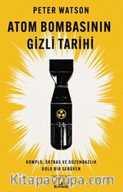 Atom Bombasının Gizli Tarihi <br /> Komplo, Örtbas ve Düzenbazlık Dolu Bir Serüven