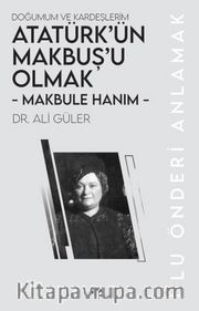 Makbule Hanım - Atatürk’ün Makbuş’u Olmak <br /> Doğumum ve Kardeşlerim