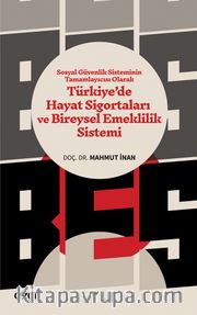 Sosyal Güvenlik Sisteminin Tamamlayıcısı Olarak Türkiye’de Hayat Sigortaları  ve Bireysel Emeklilik Sistemi 