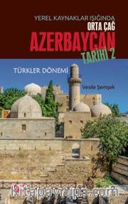 Yerel Kaynaklar Işığında Orta Çağ Azerbaycan Tarihi - II (Türkler Dönemi)