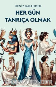 Her Gün Tanrıça Olmak <br /> Özündeki Tanrıçayı Uyandır