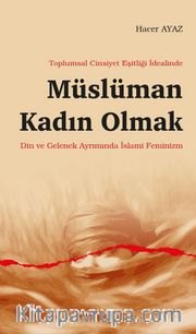 Toplumsal Cinsiyet Eşitliği İdealinde Müslüman Kadın Olmak <br /> Din ve Gelenek Ayrımında İslami Feminizm