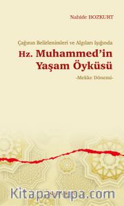 Çağının Belirlenimleri ve Algıları Işığında Hz. Muhammed’in Yaşam Öyküsü <br /> Mekke Dönemi
