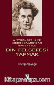 Wittgenstein ve Kierkegaard'dan Hareketle Din Felsefesi Yapmak