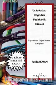 Üç Arkadaş: Doğruluk Fedakarlık Hikmet <br /> Hayatımıza Değer Katan Hikayeler