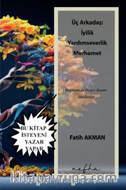 Üç Arkadaş: İyilik Yardımseverlik Merhamet <br /> Hayatımıza Değer Katan Hikayeler