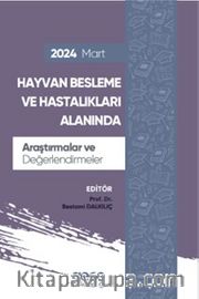 Hayvan Besleme ve Hastalıkları Alanında Araştırmalar ve Değerlendirmeler Mart 2024