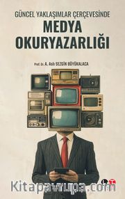 Güncel Yaklaşımlar Çerçevesinde Medya Okuryazarlığı  