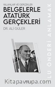 Belgelerle Atatürk Gerçekleri <br /> Yalanlar ve Gerçekler
