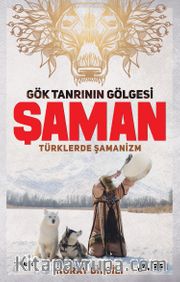 Gök Tanrının Gölgesi Şaman <br /> Türklerde Şamanizm