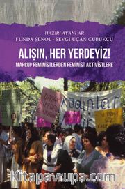 Alışın Her Yerdeyiz! <br /> Mahcup Feministlerden Feminist Aktivistlere