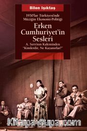 Erken Cumhuriyet'in Sesleri <br /> 1930'lar Türkiyesi'nde Müziğin Ekonomi-Politiği A.Sırrı'nın Kaleminden "Kimlerdir, Ne Kazanırlar?"
