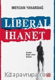 Liberal İhanet <br /> Siyasal İslam'a Biat Edenler