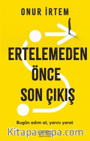 Ertelemeden Önce Son Çıkış <br /> Bugün adım at, yarını yarat