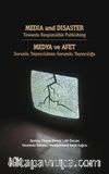 Media and Disaster Towards Responsible Publishing / Medya ve Afet Sorunlu Yayıncılıktan Sorumlu Yayıncılığa