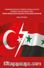 Understanding Turkey’s Syria Policy During The AK Party Era: From Desecuritization to Securitization
