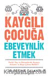 Kaygılı Çocuğa Ebeveynlik Etmek & Farklı Yaş ve Dönemlerde Kaygıyı Anlama ve Başa Çıkma Rehberi