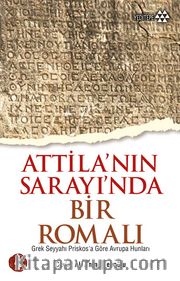 Attila'nın Sarayı'nda Bir Romalı <br /> Grek Seyyahı Priskos'a Göre Avrupa Hunları