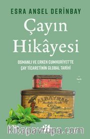 Çayın Hikayesi <br /> Osmanlı ve Erken Cumhuriyet’te Çay Ticaretinin Global Tarihi