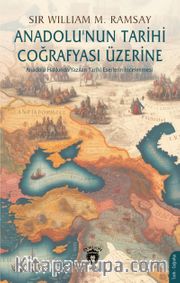 Anadolu’nun Tarihi Coğrafyası Üzerine <br /> Anadolu Hakkında Yazılan Tarihi Eserlerin İncelenmesi 