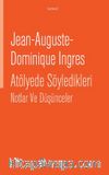 Jean-Auguste- Dominique Ingres Atölyede Söyledikleri Notlar ve Düşünceler