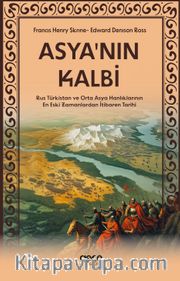 Asyanın Kalbi <br /> Rus Türkistan ve Orta Asya Hanlıklarının En Eski Zamanlardan İtibaren Tarihi