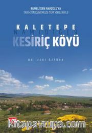 Rumeli’den Anadolu’ya Tarihten Günümüze Tüm Yönleriyle Kaletepe, Namıdiğer Kesiriç Köyü