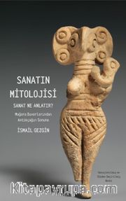 Sanatın Mitolojisi <br /> Sanat Ne Anlatır: Mağara Duvarlarından Antikçağın Sonuna