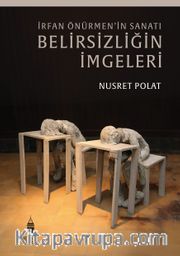İrfan Önürmen’in Sanatı Belirsizliğin İmgeleri